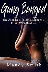  Mandy Smith - Gang Banged: The Ultimate 7 – Story Multipack of Erotic XXX Hardcore.