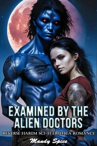 Examined By The Alien Doctors: Reverse Harem Sci-Fi Erotica Romance