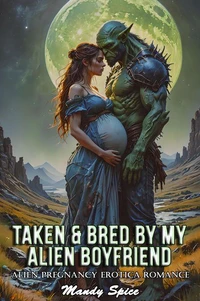 Taken &amp; Bred By My Alien Boyfriend: Alien Pregnancy Erotica Romance