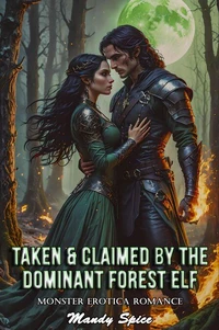 Taken &amp; Claimed By The Dominant Forest Elf: Monster Erotica Romance