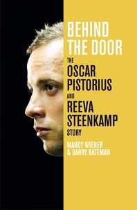 Mandy Wiener et Barry Bateman - Behind the Door: The Oscar Pistorius and Reeva Steenkamp Story.