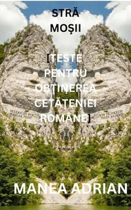 STRĂ – MOȘII (TESTE PENTRU OBŢINEREA CETĂŢENIEI ROMÂNE)