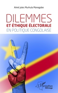 Manegabe aimé jules Murhula - Dilemmes et éthique électorale en politique congolaise.
