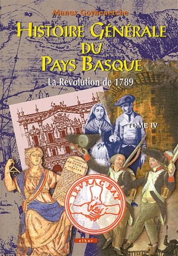 Manex Goyhenetche - Histoire Generale Du Pays Basque. Tome 4, La Revolution De 1789.