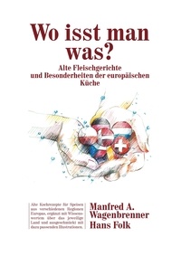 Manfred A. Wagenbrenner et Hans Folk - Wo isst man was? - Alte Fleischgerichte und Besonderheiten der europäischen Küche.