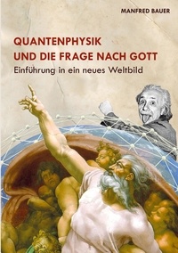Manfred Bauer - Quantenphysik und die Frage nach Gott - Einführung in eine neues Weltbild.