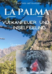 Manfred Betzwieser - La Palma - Vulkanfeuer und Inselfeeling.