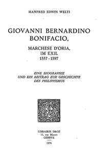 Manfred edwin Welti - Giovanni Bernardino Bonifacio, marchese d'Oria, im Exil, 1557-1597 : eine Biographie und ein Beitrag zur Geschichte des Philippismus.