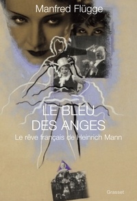 Manfred Flügge - Le bleu des anges - Le rêve français de Heinrich Mann.