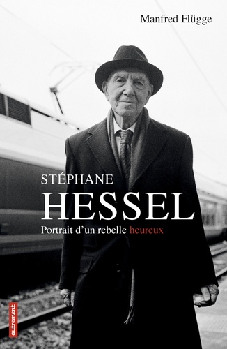 Stéphane Hessel. Portrait d'un rebelle heureux