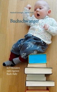 Manfred Greisinger et Sabine Knoll - Buchschwanger - In 9 Monaten zum eigenen Buch-Baby.
