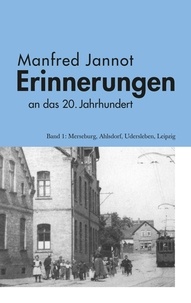 Manfred Jannot et Thomas Jannot - Erinnerungen an das 20. Jahrhundert - Merseburg, Ahlsdorf, Udersleben, Leipzig.