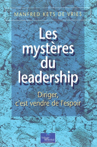 Manfred Kets de Vries - Les Mysteres Du Leadership. Diriger, C'Est Vendre De L'Espoir.