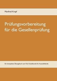 Manfred Krapf - Prüfungsvorbereitung für die Gesellenprüfung - Ein kompaktes Übungsbuch zum Fach Sozialkunde für Auszubildende.
