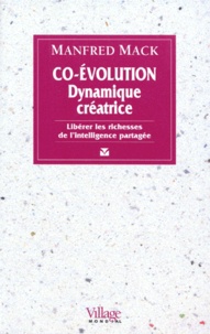 Manfred Mack - Co-Evolution Dynamique Creatrice. Liberer Les Richesses De L'Intelligence Partagee.
