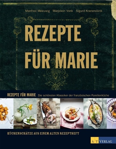 Manfred Meeuwig et Marjolein Vonk - Rezepte für Marie - Die schönsten Klassiker der französischen Familienküche.