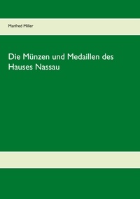 Manfred Miller - Die Münzen und Medaillen des Hauses Nassau.