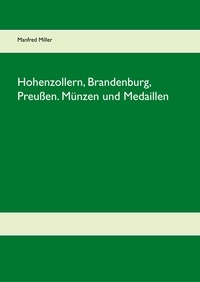 Manfred Miller - Hohenzollern, Brandenburg, Preußen. Münzen und Medaillen.