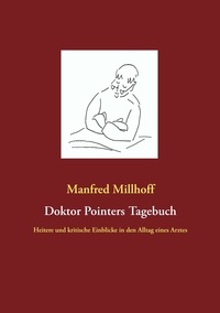 Manfred Millhoff - Doktor Pointers Tagebuch - Heitere und kritische Einblicke in den Alltag eines Arztes.