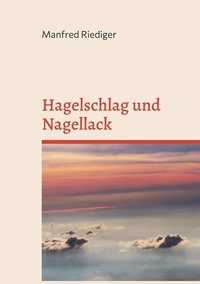 Manfred Riediger - Hagelschlag und Nagellack.