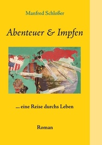 Manfred Schloßer - Abenteuer &amp; Impfen - ... eine Reise durchs Leben.