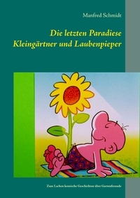 Manfred Schmidt - Die letzten Paradiese - Zum Lachen komische Geschichten über Gartenfreunde.