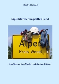 Manfred Schmidt - Gipfelstürmer im platten Land - Ausflüge zu den Niederrheinischen Höhen.