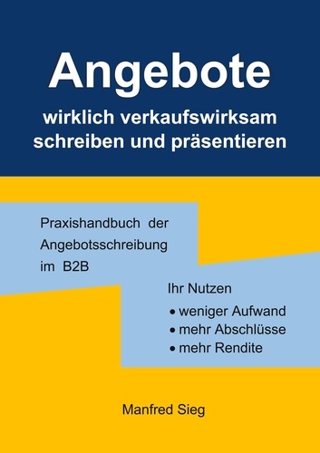 Manfred Sieg - Angebote wirklich verkaufswirksam schreiben und präsentieren - Das Handbuch der Angebotsschreibung im B2B: weniger Aufwand, mehr Abschlüsse u. Rendite.