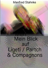 Manfred Stahnke - Mein Blick auf Ligeti / Partch &amp; Compagnons.