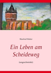 Manfred Walter - Ein Leben am Scheideweg - (ungeschminkt).