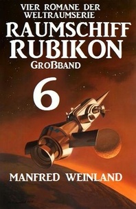  Manfred Weinland - Großband Raumschiff Rubikon 6 - Vier Romane der Weltraumserie.
