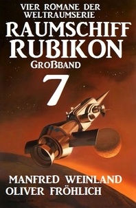  Manfred Weinland et  Oliver Fröhlich - Großband Raumschiff Rubikon 7 - Vier Romane der Weltraumserie.