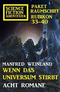  Manfred Weinland - Wenn das Universum stirbt: Science Fiction Abenteuer Paket Raumschiff Rubikon 33-40.