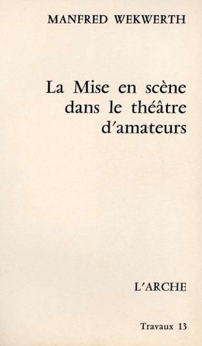 Manfred Wekwerth - La Mise En Scene Dans Le Theatre D'Amateurs.