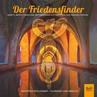 Manfred Wollinger - Der Friedensfinder - Gebete, Meditationen und Inspirierendes auf dem Weg zum Inneren Frieden.