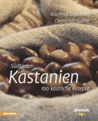 Manfred Ziernheld et Christoph Gufler - Südtiroler Kastanien - 100 köstliche Rezepte.