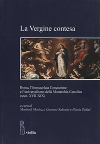 Manfredi Merluzzi et Gaetano Sabatini - La Vergine contesa - Roma, l’Immacolata Concezione e l’universalismo della Monarchia Cattolica (secc. XVII-XIX).