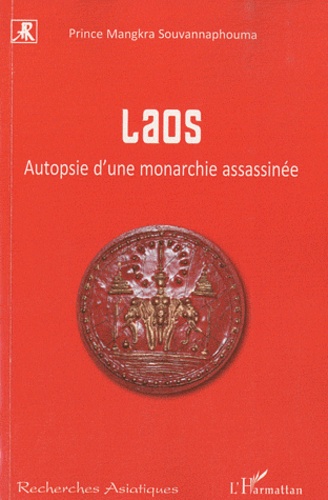 Mangkra Souvannaphouma - Laos - Autopsie d'une monarchie assassinée.