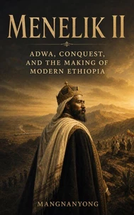 Menelik II: Adwa, Conquest, and the Making of Modern Ethiopia