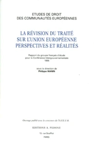 Etudes De Droit Des Communautes Europeennes, La Revision Du Traite Sur L'Union Europeenne, Perspectives Et Realites. Rapport Du Groupe Francais D'Etudes Pour Conference Intergouvernementale 1996