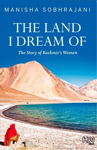 Manisha Sobhrajani - The Land I Dream Of - The Story of Kashmir's Women.