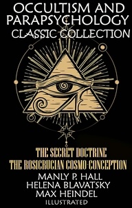 Manly P. Hall et H. P. Blavatsky - Occultism and Parapsychology. Classic Collection. Illustrated - The Secret Doctrine, The Rosicrucian Cosmo-Conception.