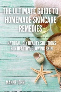 The Ultimate Guide to Homemade Skincare Remedies