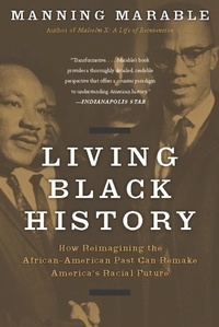 Manning Marable - Living Black History - How Reimagining the African-American Past Can Remake America's Racial Future.