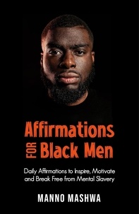  Manno Mashwa - Affirmations for Black Men: Daily Affirmations to Inspire, Motivate and Break Free from Mental Slavery.