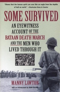 Manny Lawton et John Toland - Some Survived - An Eyewitness Account of the Bataan Death March and the Men Who Lived through It.