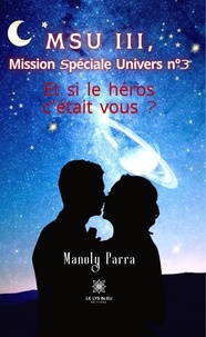 Manoly Parra - Mission Spéciale Univers Tome 3 : Et si le héros c’était vous ?.