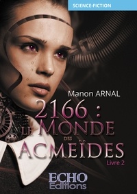 Manon Arnal - 2166 : Le monde des Acmeïdes Tome 2 : .