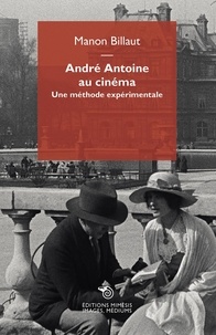 Manon Billaut - André Antoine au cinéma - Une méthode expérimentale.