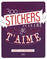 Manon Bucciarelli et Charlotte Legris - 300 stickers pour dire je t'aime.
